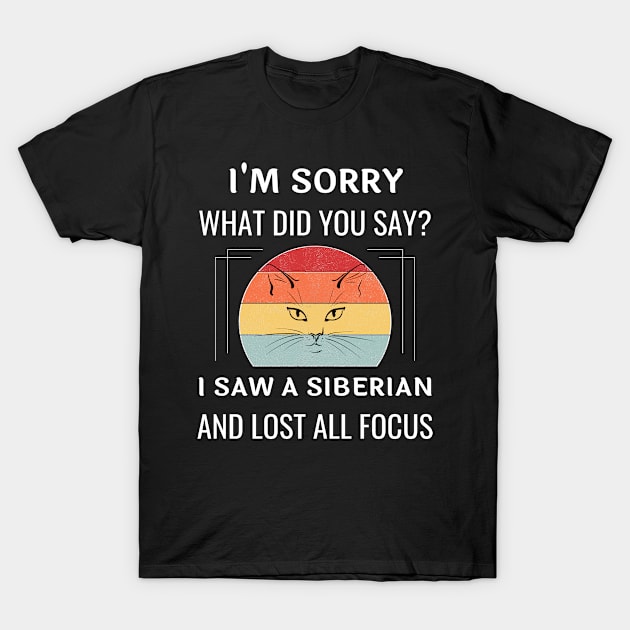 Funny Siberian Cat I'm Sorry What Did You Say I Saw A Siberian And Lost All Focus T-Shirt by egcreations